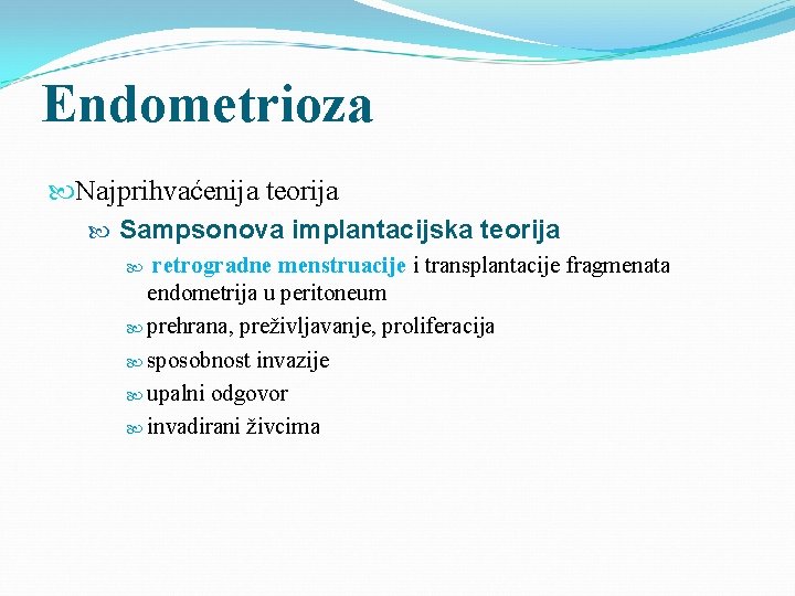 Endometrioza Najprihvaćenija teorija Sampsonova implantacijska teorija retrogradne menstruacije i transplantacije fragmenata endometrija u peritoneum