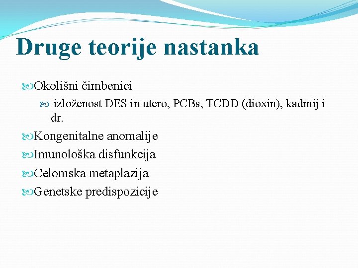 Druge teorije nastanka Okolišni čimbenici izloženost DES in utero, PCBs, TCDD (dioxin), kadmij i