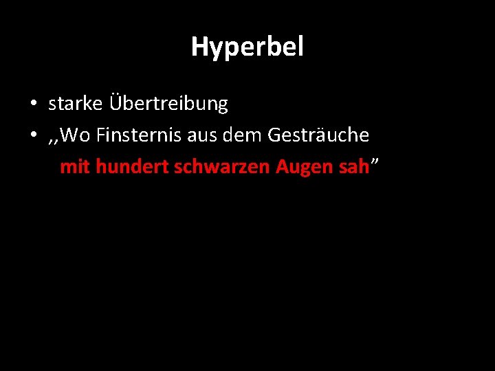 Hyperbel • starke Übertreibung • , , Wo Finsternis aus dem Gesträuche mit hundert