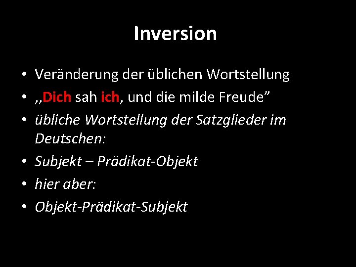 Inversion • Veränderung der üblichen Wortstellung • , , Dich sah ich, und die