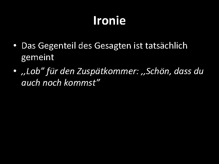 Ironie • Das Gegenteil des Gesagten ist tatsächlich gemeint • , , Lob” für