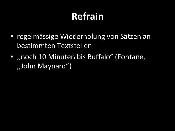 Refrain • regelmässige Wiederholung von Sätzen an bestimmten Textstellen • , , noch 10