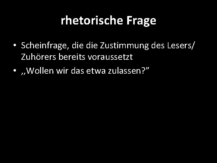 rhetorische Frage • Scheinfrage, die Zustimmung des Lesers/ Zuhörers bereits voraussetzt • , ,