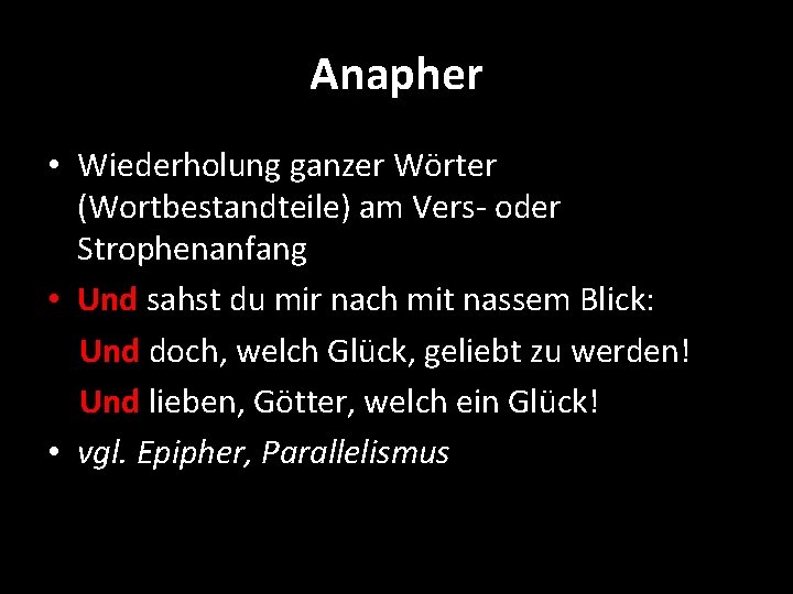 Anapher • Wiederholung ganzer Wörter (Wortbestandteile) am Vers- oder Strophenanfang • Und sahst du