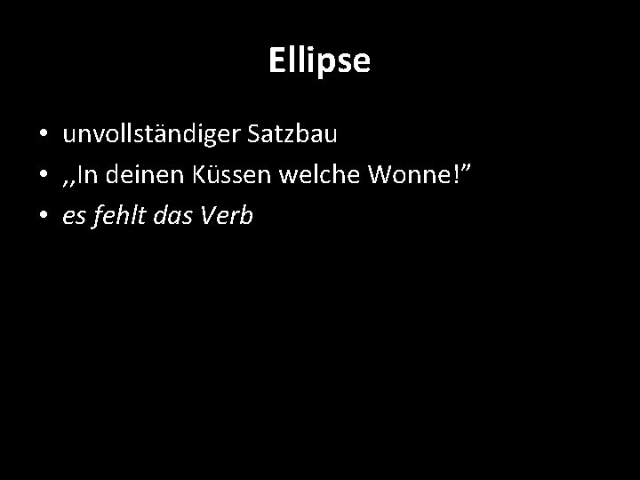 Ellipse • unvollständiger Satzbau • , , In deinen Küssen welche Wonne!” • es