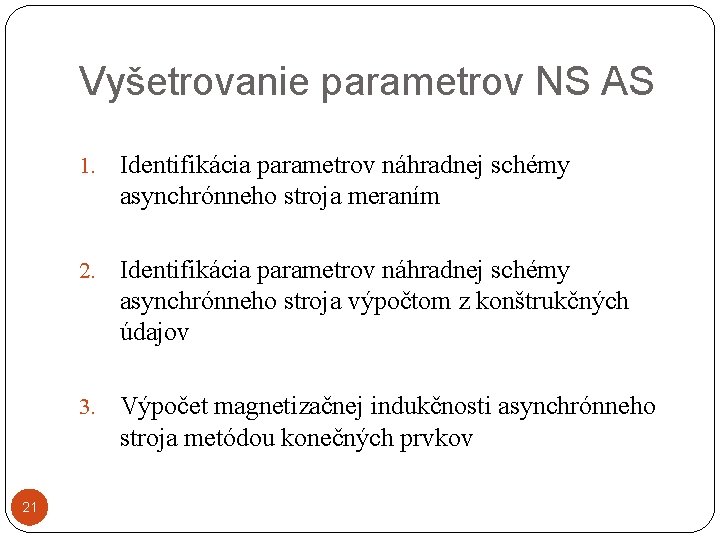 Vyšetrovanie parametrov NS AS 21 1. Identifikácia parametrov náhradnej schémy asynchrónneho stroja meraním 2.