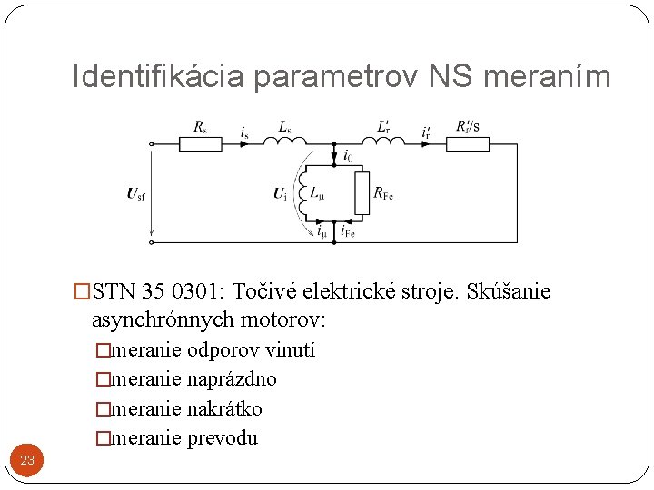 Identifikácia parametrov NS meraním �STN 35 0301: Točivé elektrické stroje. Skúšanie asynchrónnych motorov: �meranie