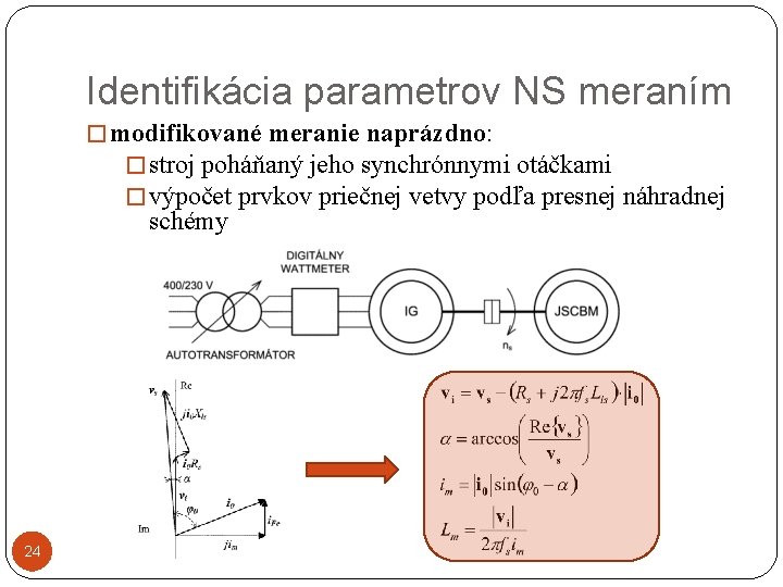 Identifikácia parametrov NS meraním � modifikované meranie naprázdno: � stroj poháňaný jeho synchrónnymi otáčkami