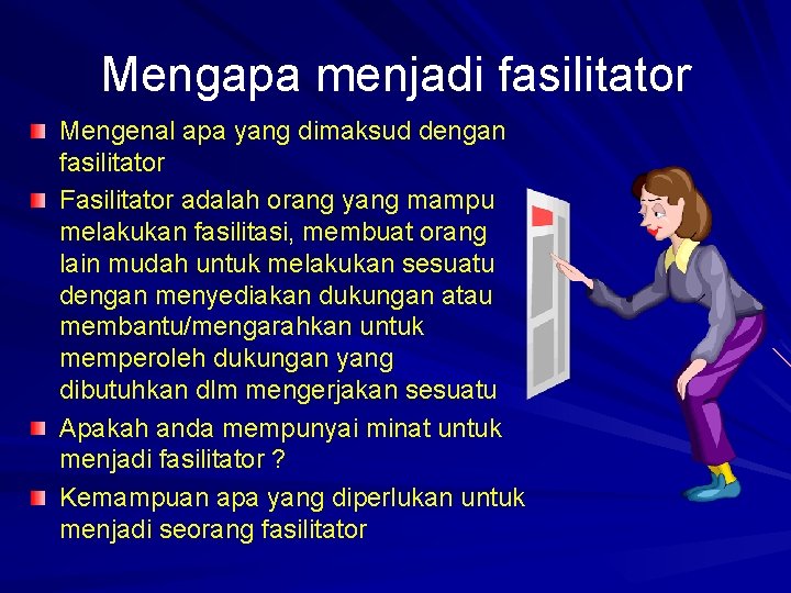 Mengapa menjadi fasilitator Mengenal apa yang dimaksud dengan fasilitator Fasilitator adalah orang yang mampu