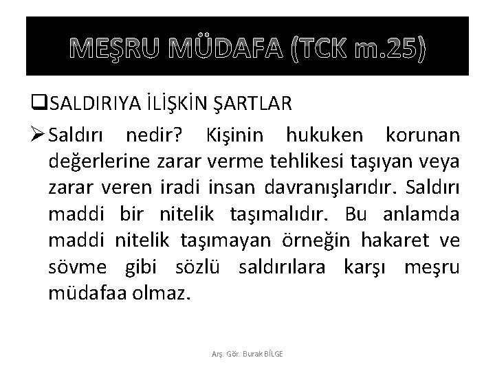 MEŞRU MÜDAFA (TCK m. 25) q. SALDIRIYA İLİŞKİN ŞARTLAR Ø Saldırı nedir? Kişinin hukuken