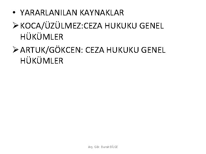  • YARARLANILAN KAYNAKLAR Ø KOCA/ÜZÜLMEZ: CEZA HUKUKU GENEL HÜKÜMLER Ø ARTUK/GÖKCEN: CEZA HUKUKU