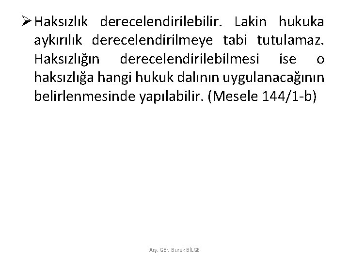 Ø Haksızlık derecelendirilebilir. Lakin hukuka aykırılık derecelendirilmeye tabi tutulamaz. Haksızlığın derecelendirilebilmesi ise o haksızlığa