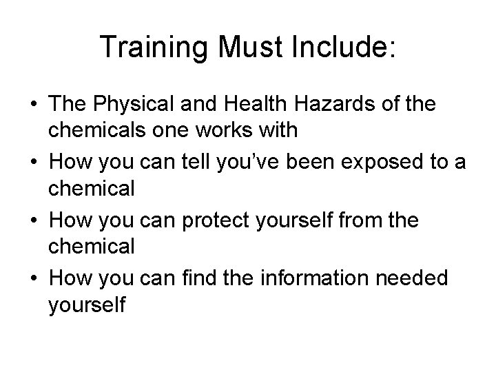 Training Must Include: • The Physical and Health Hazards of the chemicals one works