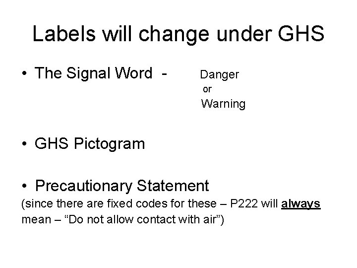 Labels will change under GHS • The Signal Word - Danger or Warning •