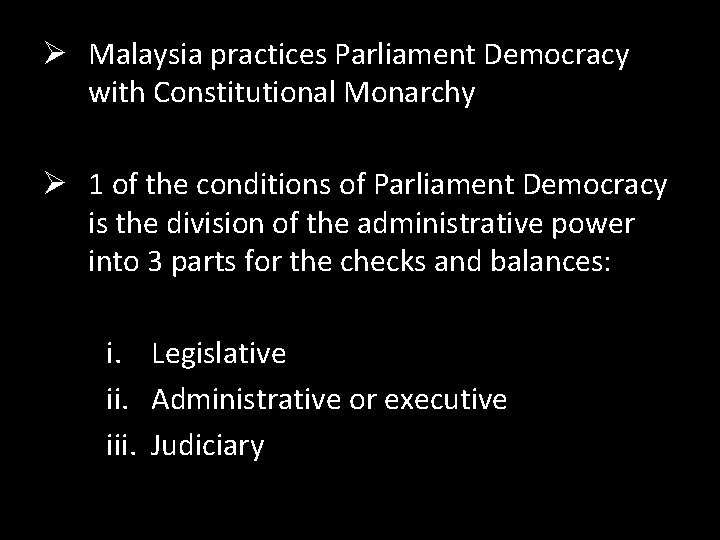 Ø Malaysia practices Parliament Democracy with Constitutional Monarchy Ø 1 of the conditions of