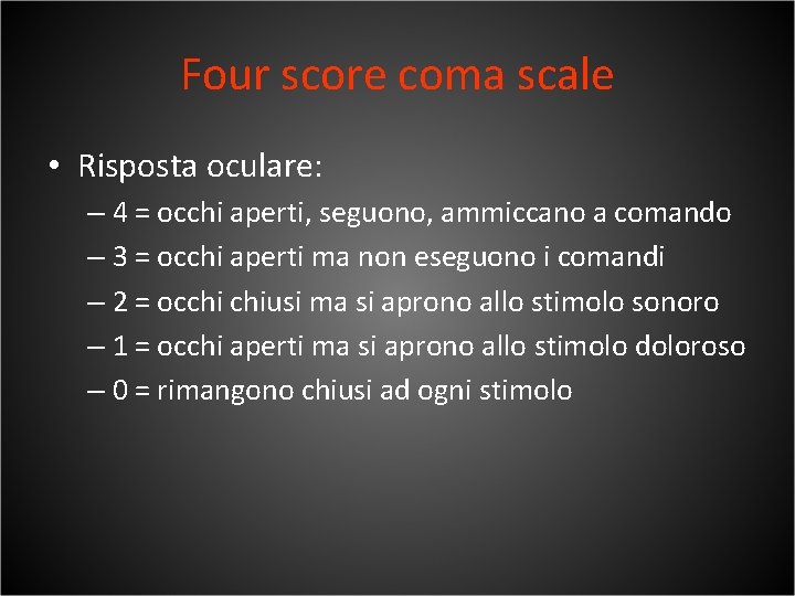 Four score coma scale • Risposta oculare: – 4 = occhi aperti, seguono, ammiccano