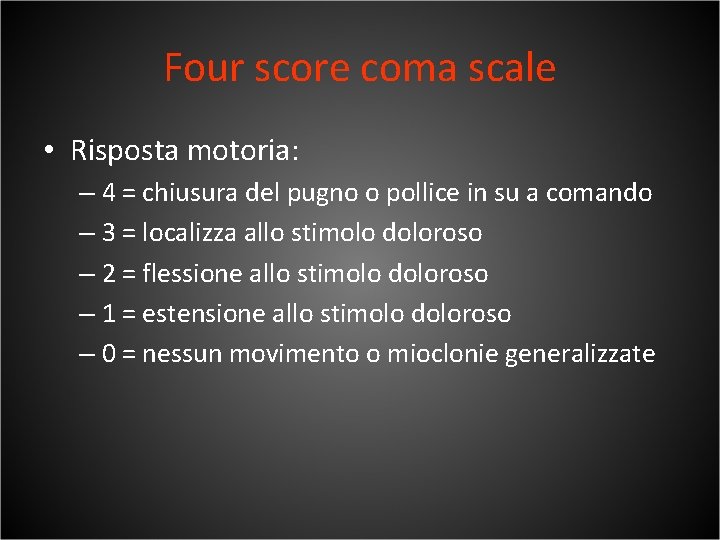 Four score coma scale • Risposta motoria: – 4 = chiusura del pugno o