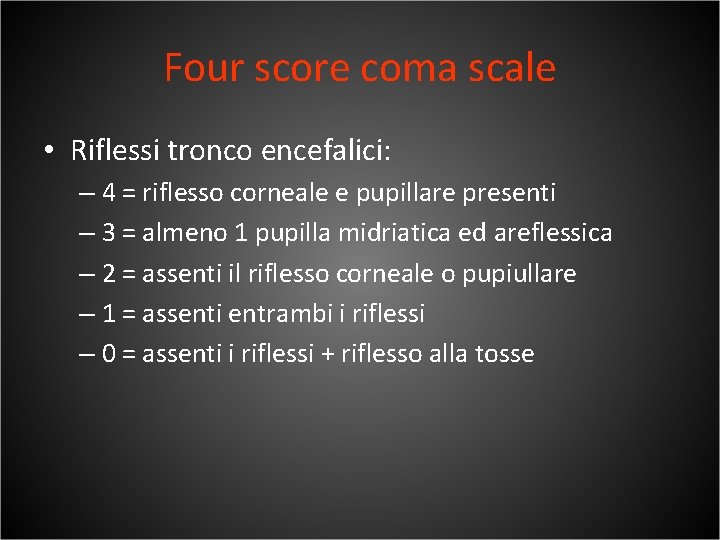 Four score coma scale • Riflessi tronco encefalici: – 4 = riflesso corneale e