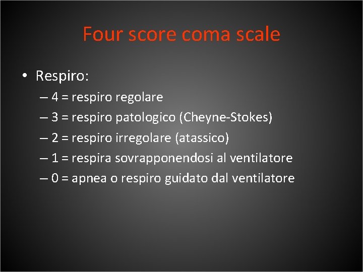 Four score coma scale • Respiro: – 4 = respiro regolare – 3 =