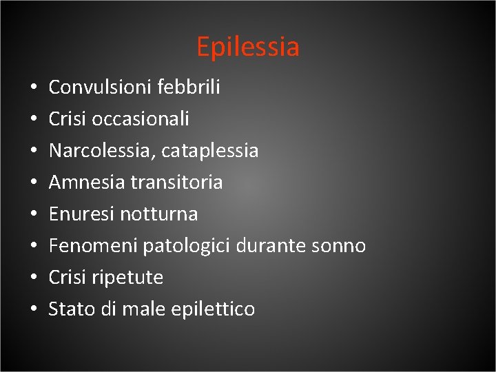 Epilessia • • Convulsioni febbrili Crisi occasionali Narcolessia, cataplessia Amnesia transitoria Enuresi notturna Fenomeni