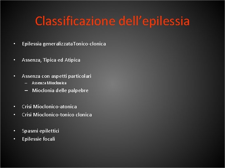 Classificazione dell’epilessia • Epilessia generalizzata. Tonico-clonica • Assenza, Tipica ed Atipica • Assenza con
