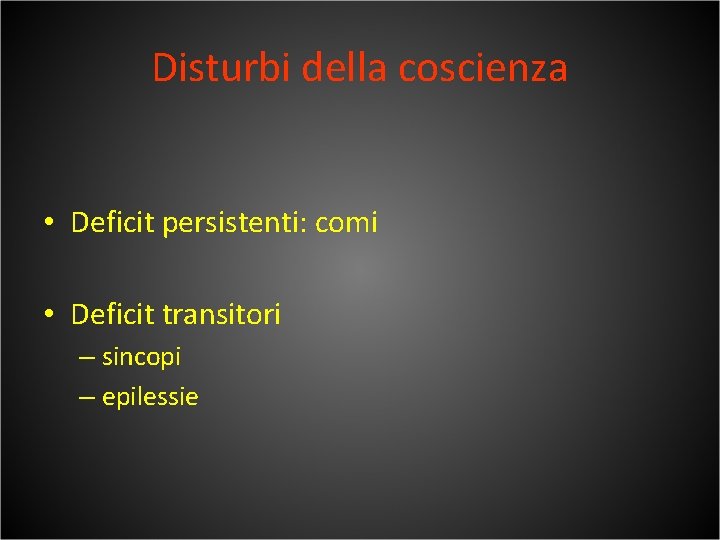 Disturbi della coscienza • Deficit persistenti: comi • Deficit transitori – sincopi – epilessie