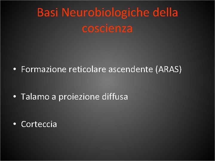 Basi Neurobiologiche della coscienza • Formazione reticolare ascendente (ARAS) • Talamo a proiezione diffusa