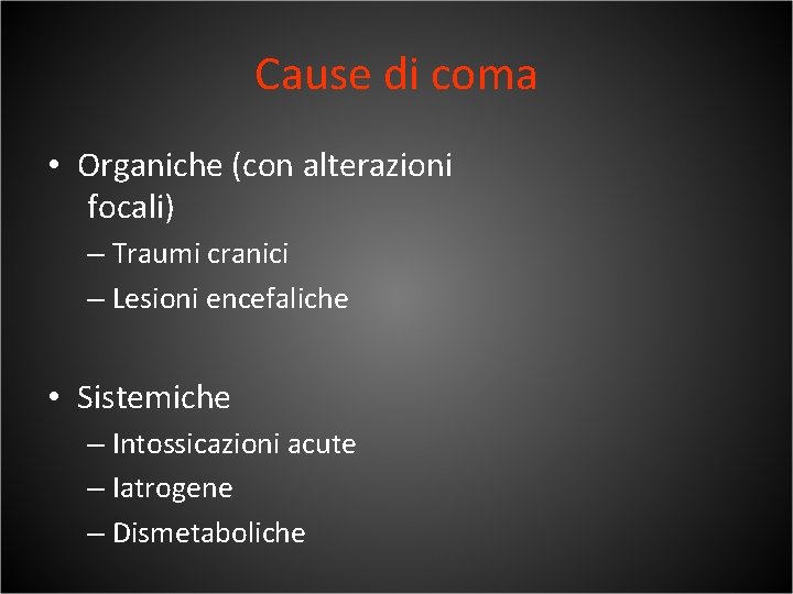 Cause di coma • Organiche (con alterazioni focali) – Traumi cranici – Lesioni encefaliche