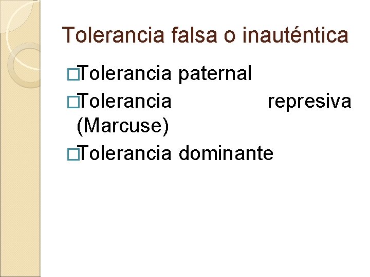 Tolerancia falsa o inauténtica �Tolerancia paternal represiva (Marcuse) �Tolerancia dominante 