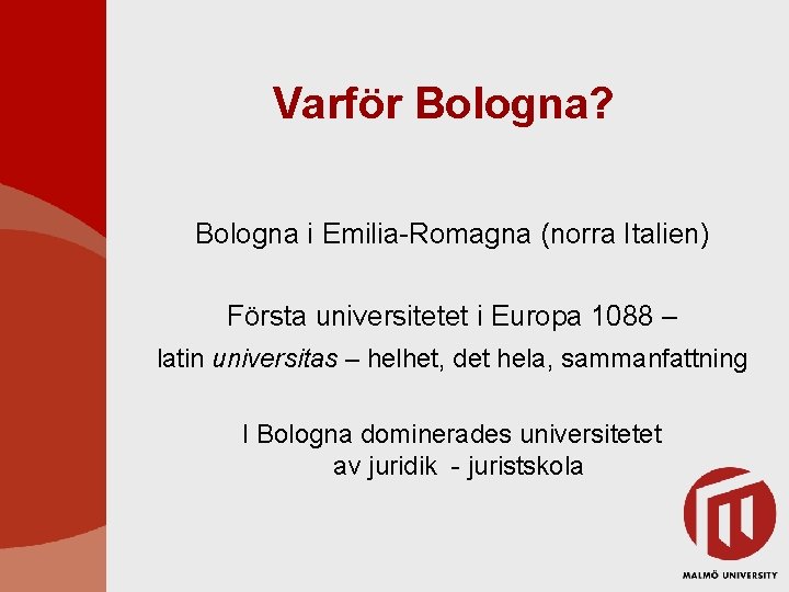 Varför Bologna? Bologna i Emilia-Romagna (norra Italien) Första universitetet i Europa 1088 – latin