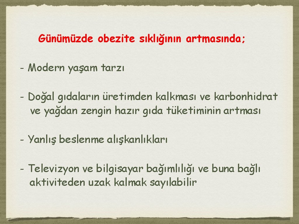 Günümüzde obezite sıklığının artmasında; - Modern yaşam tarzı - Doğal gıdaların üretimden kalkması ve