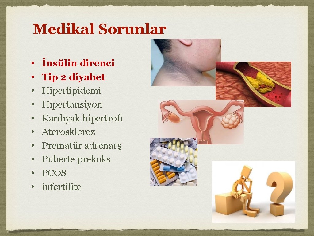 Medikal Sorunlar • • • İnsülin direnci Tip 2 diyabet Hiperlipidemi Hipertansiyon Kardiyak hipertrofi