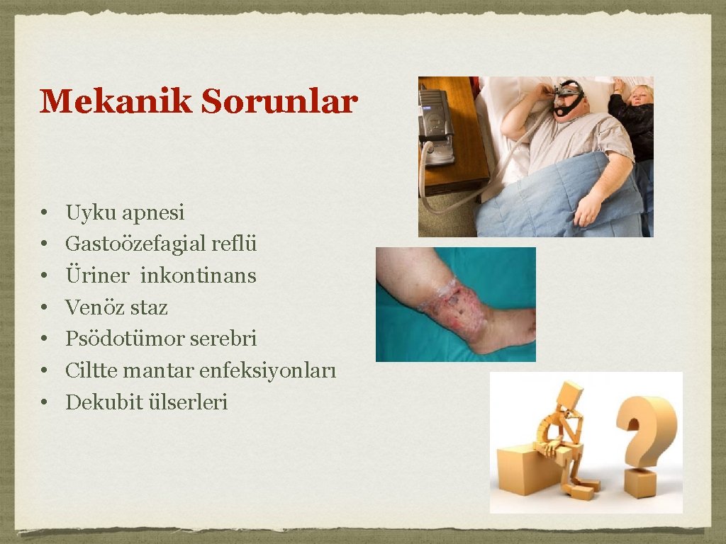 Mekanik Sorunlar • • Uyku apnesi Gastoözefagial reflü Üriner inkontinans Venöz staz Psödotümor serebri