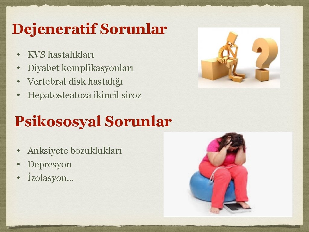 Dejeneratif Sorunlar • • KVS hastalıkları Diyabet komplikasyonları Vertebral disk hastalığı Hepatosteatoza ikincil siroz