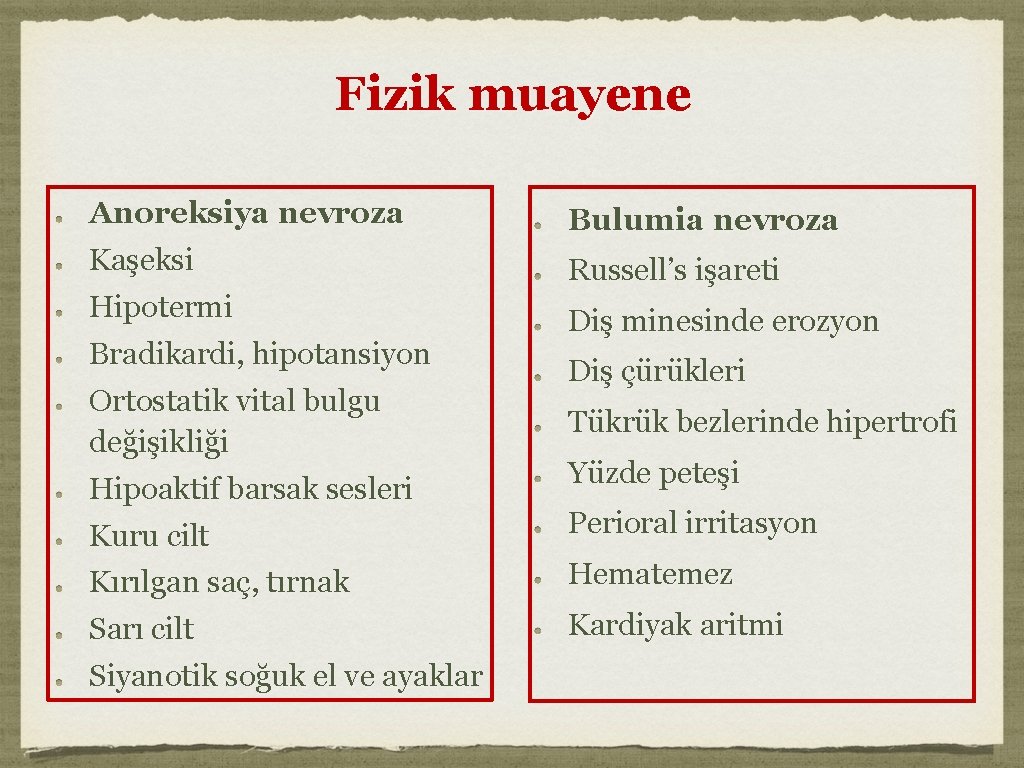 Fizik muayene Anoreksiya nevroza Kaşeksi Bulumia nevroza Hipotermi Bradikardi, hipotansiyon Diş minesinde erozyon Ortostatik