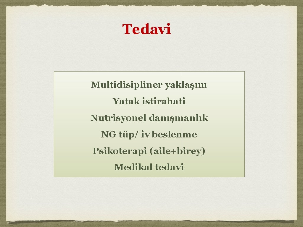 Tedavi Multidisipliner yaklaşım Yatak istirahati Nutrisyonel danışmanlık NG tüp/ iv beslenme Psikoterapi (aile+birey) Medikal