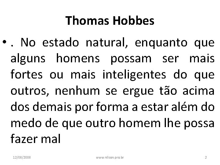 Thomas Hobbes • . No estado natural, enquanto que alguns homens possam ser mais