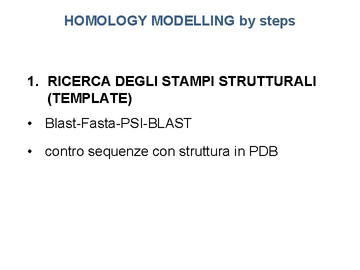 HOMOLOGY MODELLING by steps 1. RICERCA DEGLI STAMPI STRUTTURALI (TEMPLATE) • Blast-Fasta-PSI-BLAST • contro
