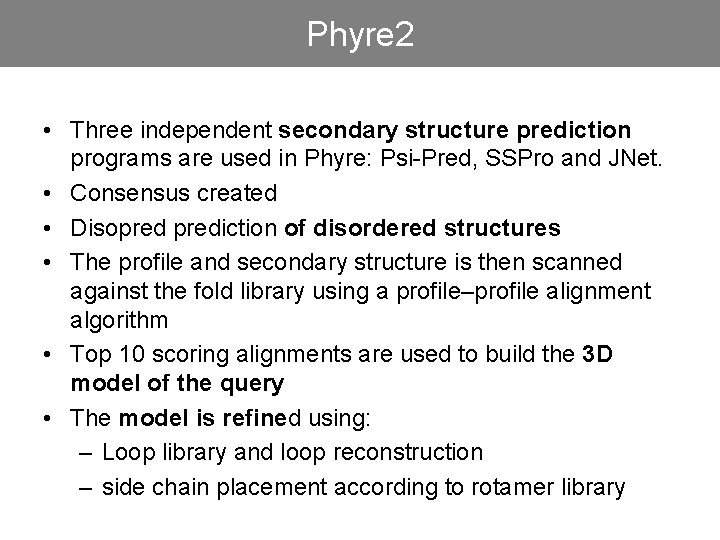 Phyre 2 • Three independent secondary structure prediction programs are used in Phyre: Psi-Pred,