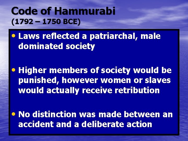 Code of Hammurabi (1792 – 1750 BCE) • Laws reflected a patriarchal, male dominated