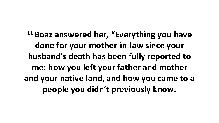 11 Boaz answered her, “Everything you have done for your mother-in-law since your husband’s