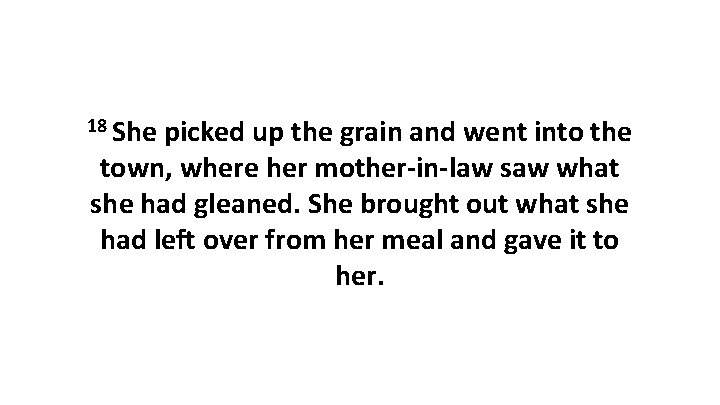 18 She picked up the grain and went into the town, where her mother-in-law