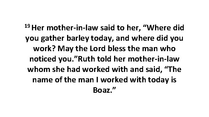 19 Her mother-in-law said to her, “Where did you gather barley today, and where