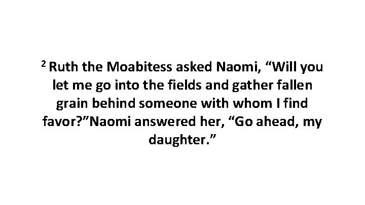 2 Ruth the Moabitess asked Naomi, “Will you let me go into the fields