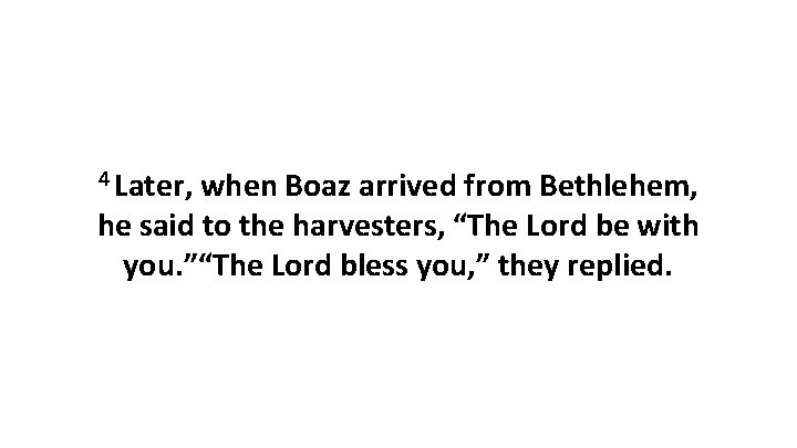 4 Later, when Boaz arrived from Bethlehem, he said to the harvesters, “The Lord