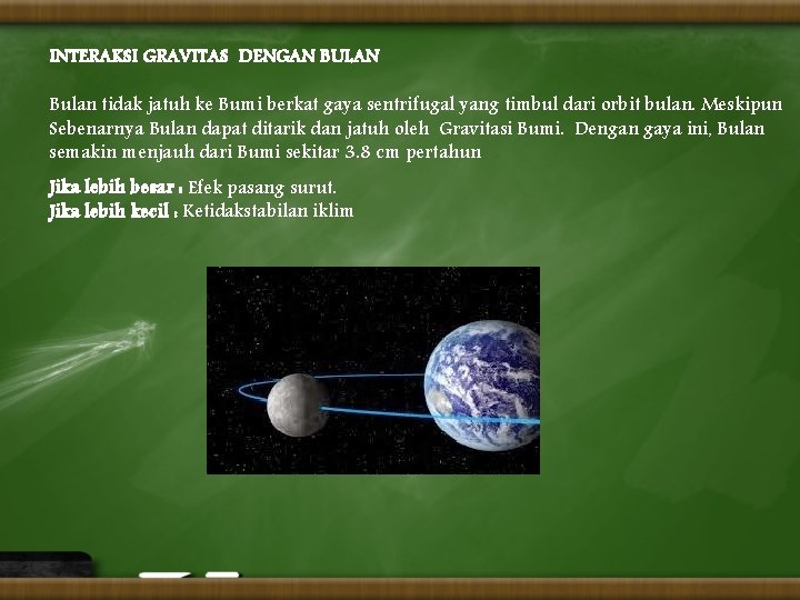 INTERAKSI GRAVITAS DENGAN BULAN Bulan tidak jatuh ke Bumi berkat gaya sentrifugal yang timbul