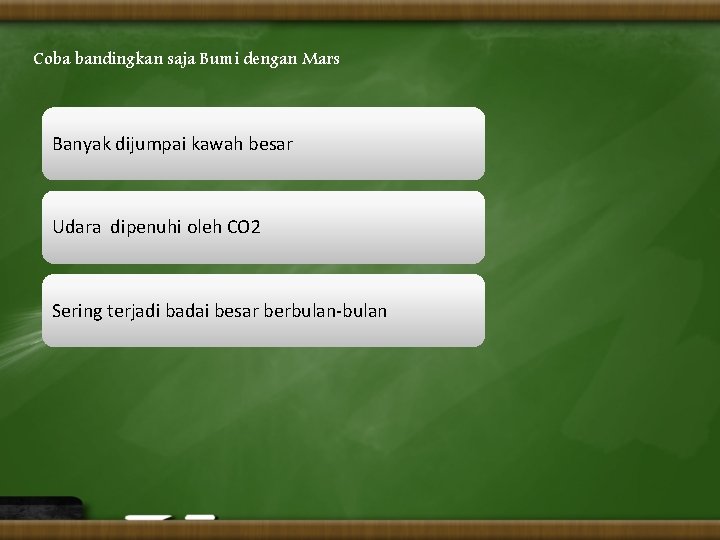 Coba bandingkan saja Bumi dengan Mars Banyak dijumpai kawah besar Udara dipenuhi oleh CO