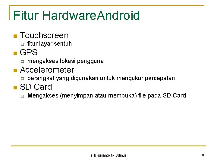 Fitur Hardware. Android n Touchscreen q n GPS q n mengakses lokasi pengguna Accelerometer