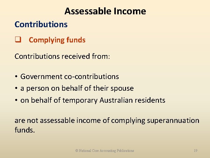 Assessable Income Contributions q Complying funds Contributions received from: • Government co-contributions • a