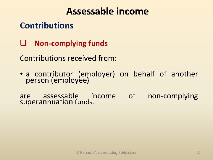 Assessable income Contributions q Non-complying funds Contributions received from: • a contributor (employer) on